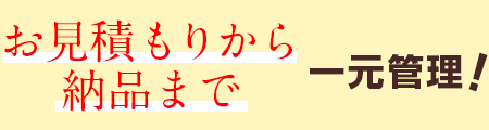 お見積りから納品まで一元管理！